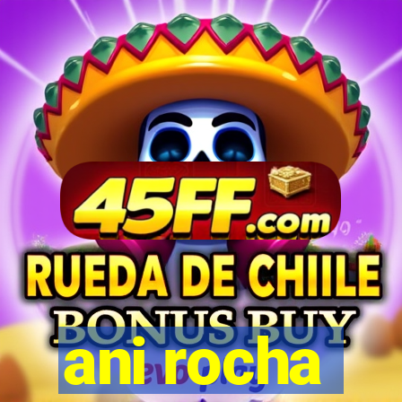 ani rocha